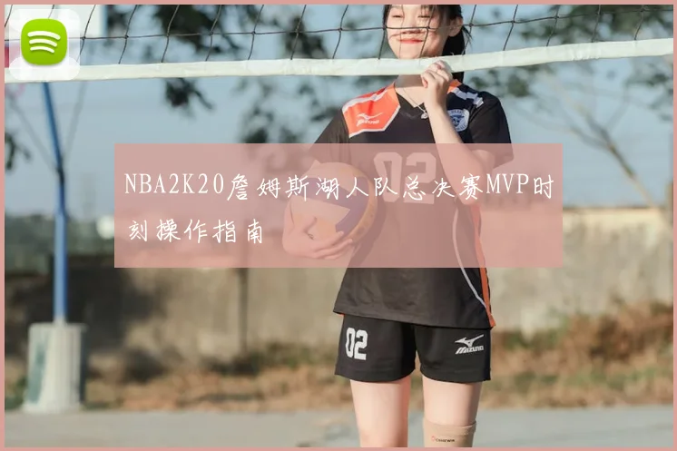 NBA2K20詹姆斯湖人队总决赛MVP时刻操作指南