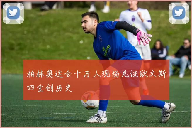 柏林奥运会十万人现场见证欧文斯四金创历史