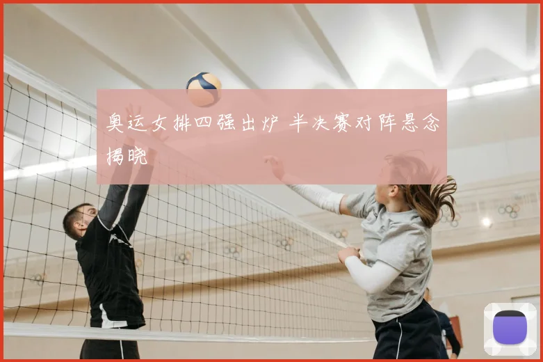 奥运女排四强出炉 半决赛对阵悬念揭晓