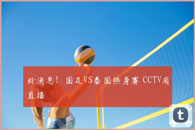 好消息!国足VS泰国热身赛 CCTV有直播