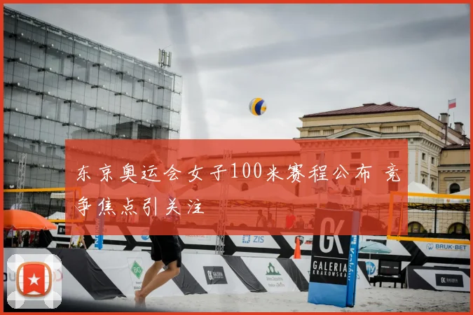 东京奥运会女子100米赛程公布 竞争焦点引关注