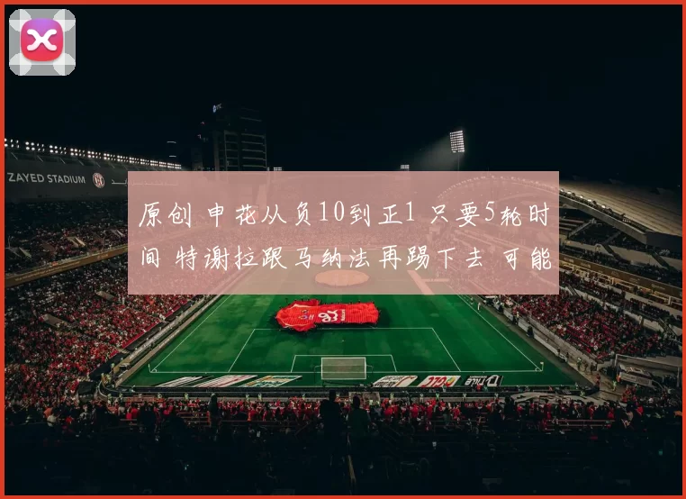 原创 申花从负10到正1 只要5轮时间 特谢拉跟马纳法再踢下去 可能会再续