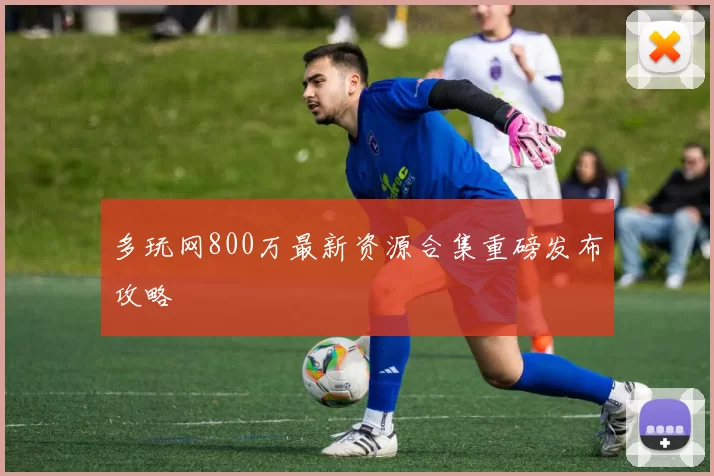 多玩网800万最新资源合集重磅发布攻略