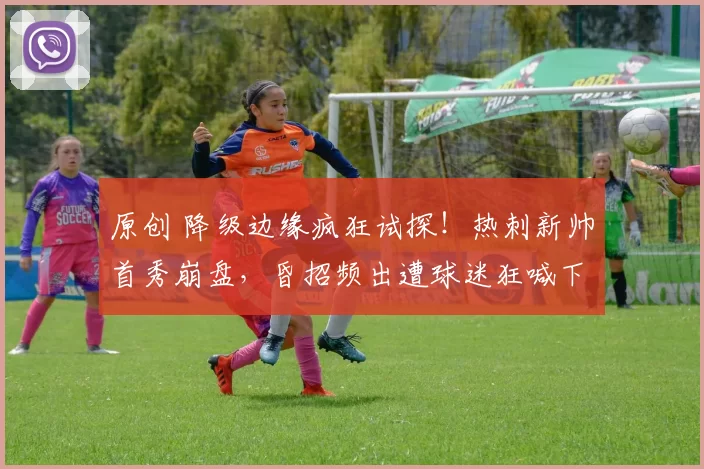 原创 降级边缘疯狂试探!热刺新帅首秀崩盘,昏招频出遭球迷狂喊下课