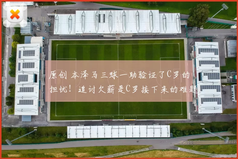 原创 本泽马三球一助验证了C罗的担忧!追讨欠薪是C罗接下来的难题了!