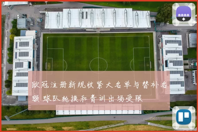 欧冠注册新规收紧大名单与替补名额 球队轮换和青训出场受限